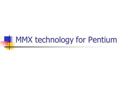 MMX technology for Pentium. Introduction Multi Media Extension (MMX) for Pentium Processor Which has built in 80X87 Can be switched for multimedia computations.