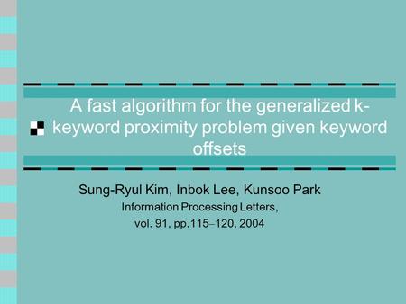 A fast algorithm for the generalized k- keyword proximity problem given keyword offsets Sung-Ryul Kim, Inbok Lee, Kunsoo Park Information Processing Letters,