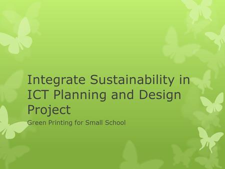 Integrate Sustainability in ICT Planning and Design Project Green Printing for Small School.