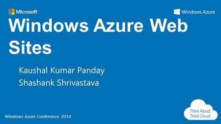 Windows Azure Conference 2014 Windows Azure Web Sites Kaushal Kumar Panday Shashank Shrivastava.