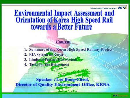 1 Content 1.Summary of the Korea High Speed Railway Project 2.EIA System in Korea 3.Limits of Present EIA System 4.Tasks for the Betterment Content 1.Summary.