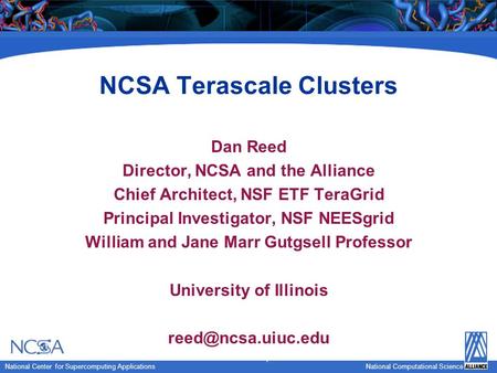 National Computational Science National Center for Supercomputing Applications National Computational Science NCSA Terascale Clusters Dan Reed Director,