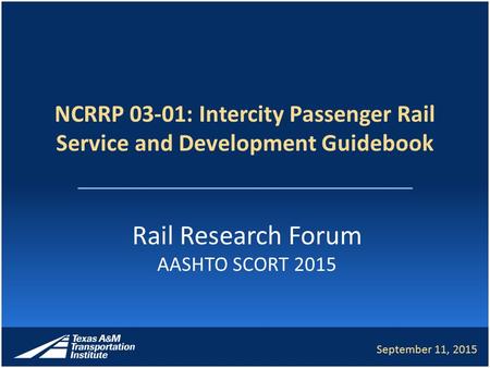 NCRRP 03-01: Intercity Passenger Rail Service and Development Guidebook Rail Research Forum AASHTO SCORT 2015 September 11, 2015.