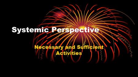 Systemic Perspective Necessary and Sufficient Activities.