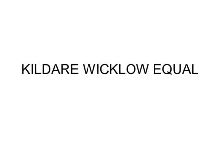 KILDARE WICKLOW EQUAL. Development Partnership Rural development Agencies – Leader Wicklow Working Together Action South Kildare Arklow Community Enterprise.