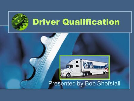 Driver Qualification Presented by Bob Shofstall. (Pre) Qualifications Set Standards- Type of driver desired PSP. a must! It communicates what you can.