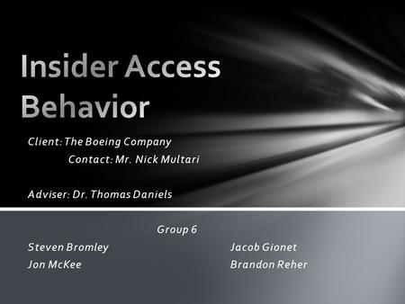 Client: The Boeing Company Contact: Mr. Nick Multari Adviser: Dr. Thomas Daniels Group 6 Steven BromleyJacob Gionet Jon McKeeBrandon Reher.