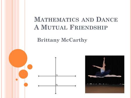 M ATHEMATICS AND D ANCE A M UTUAL F RIENDSHIP Brittany McCarthy.