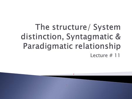 Lecture # 11.  Language made of signs  Linguistic sign has two parts – Signifier & Signified  That which signifies (the word) – Signifier  That which.