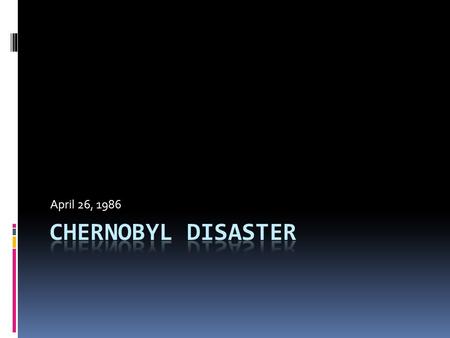 April 26, 1986. Where did it take place?? Cherynobyl, Ukraine.