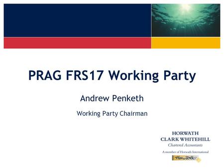 PRAG FRS17 Working Party Andrew Penketh Working Party Chairman.