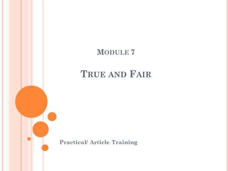 M ODULE 7 T RUE AND F AIR Practical/ Article Training.