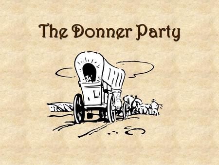 The Donner Party Who wants to go to California without costing them anything? As many as eight young men of good character who can drive an ox team will.