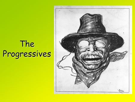 The Progressives. Populist Movement – Brought the farmers together to help with their problems.Populist Movement – Brought the farmers together to help.