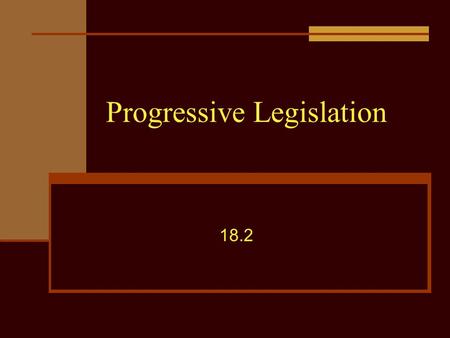 Progressive Legislation 18.2. Objective Assess the demand for government reform movements on the local, state and federal level.