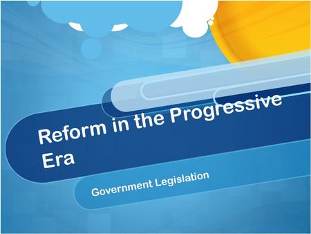 Reform in the Progressive Era Government Legislation.