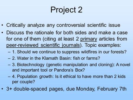 Project 2 Critically analyze any controversial scientific issue Discuss the rationale for both sides and make a case for one of them (citing at least 2.