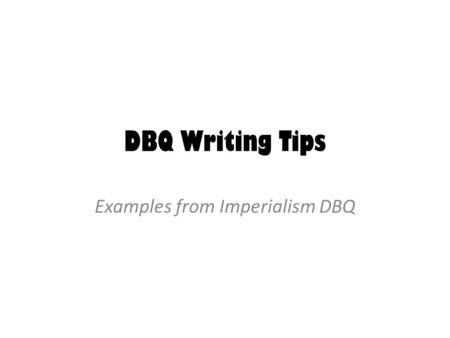 DBQ Writing Tips Examples from Imperialism DBQ. 1. Thesis must address ALL parts of Q motives AND attitudes: “The general attitude maintained by many.