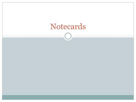 Notecards. The most important step… Careful note taking will set the foundation for a successful paper; spending time on good notes now will save you.