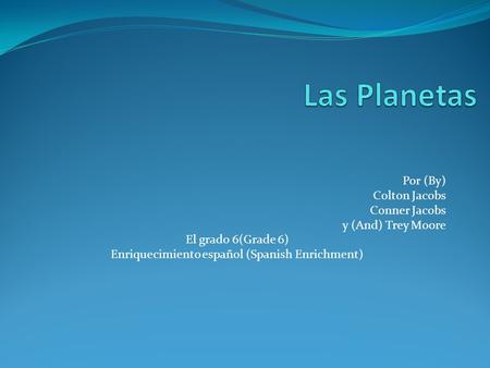 Por (By) Colton Jacobs Conner Jacobs y (And) Trey Moore El grado 6(Grade 6) Enriquecimiento español (Spanish Enrichment)