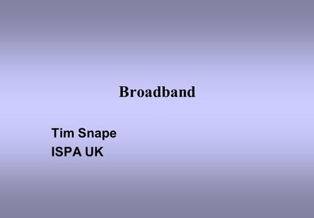 Broadband Tim Snape ISPA UK. The Future Over the next 10 years SMEs will be the main drivers of economic growth, product innovation and job creation in.