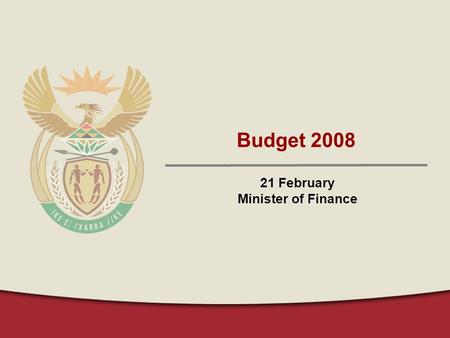 Budget 2008 21 February Minister of Finance. 2 Budget highlights Overall theme: –Weathering the storm –Investing for growth Bullish macroeconomic outlook: