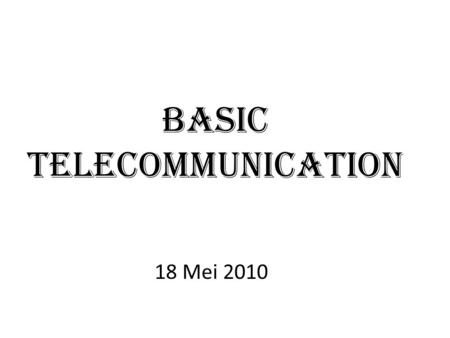 Basic Telecommunication 18 Mei 2010. Telecommunication Telecommunication is the transmission of messages over significant distances for the purpose of.