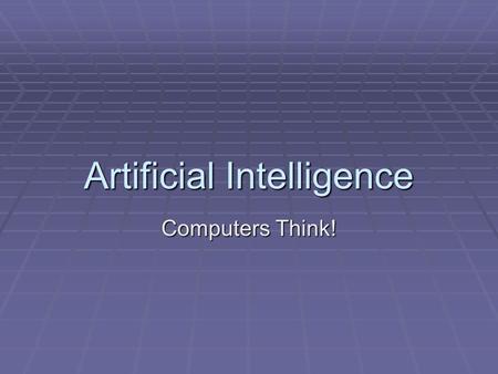 Artificial Intelligence Computers Think!. What is thinking?  The question is not ‘Do computers think the way humans think or at the same level? but whether.