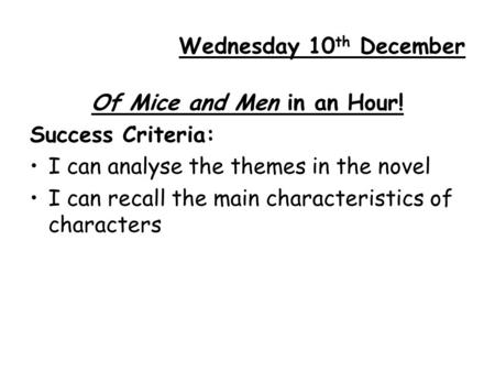 Wednesday 10 th December Of Mice and Men in an Hour! Success Criteria: I can analyse the themes in the novel I can recall the main characteristics of characters.