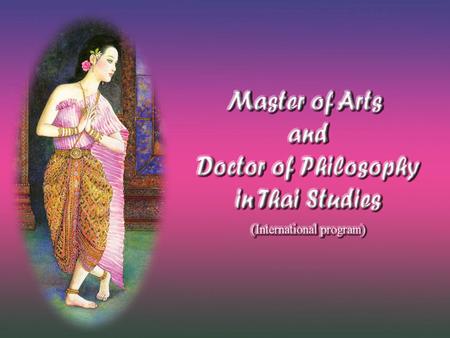 Master of Arts in Thai Studies The Master’s Degree program and non-degree program provide integrated knowledge for understanding Thai society and culture.