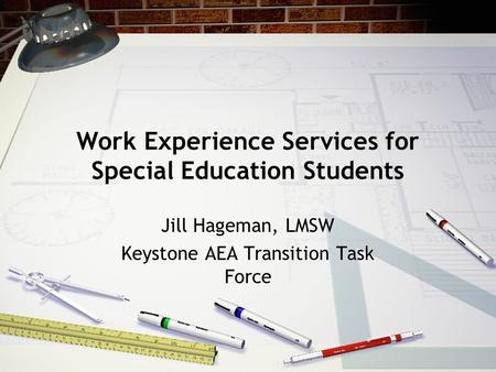 Work Experience Services for Special Education Students Jill Hageman, LMSW Keystone AEA Transition Task Force.