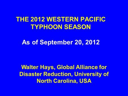 THE 2012 WESTERN PACIFIC TYPHOON SEASON As of September 20, 2012 Walter Hays, Global Alliance for Disaster Reduction, University of North Carolina, USA.