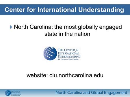  North Carolina: the most globally engaged state in the nation website: ciu.northcarolina.edu Center for International Understanding.