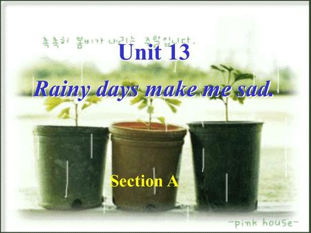 Unit 13 Rainy days make me sad. Unit 13 Rainy days make me sad. Section A.