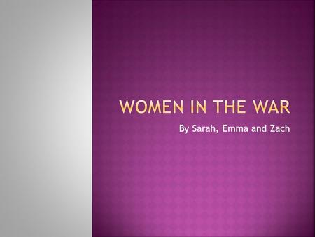 By Sarah, Emma and Zach. The following is some jobs that the women did in world war II: In 1945, more then 2.2 million women worked in building ships,