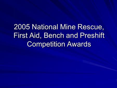 2005 National Mine Rescue, First Aid, Bench and Preshift Competition Awards.