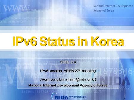 2009. 3.4 IPv6 session, APAN 27 th meeting Joonhyung Lim National Internet Development Agency of Korea ``