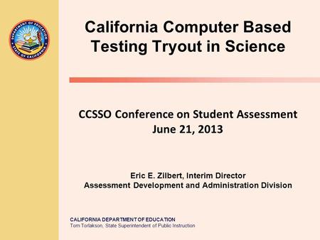 CALIFORNIA DEPARTMENT OF EDUCATION Tom Torlakson, State Superintendent of Public Instruction California Computer Based Testing Tryout in Science CCSSO.