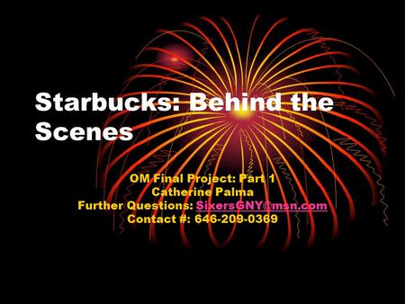 Starbucks: Behind the Scenes OM Final Project: Part 1 Catherine Palma Further Questions: Contact #: 646-209-0369.