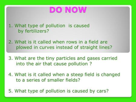 DO NOW 1. What type of pollution is caused by fertilizers? 2. What is it called when rows in a field are plowed in curves instead of straight lines? 3.