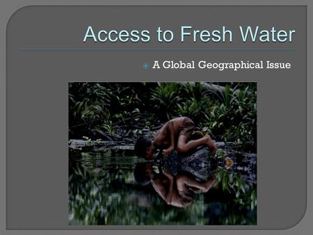  A Global Geographical Issue. Water is essential for life. Yet 1.2 billion people in the world lack access to a safe water supply, and 2.6 billion are.