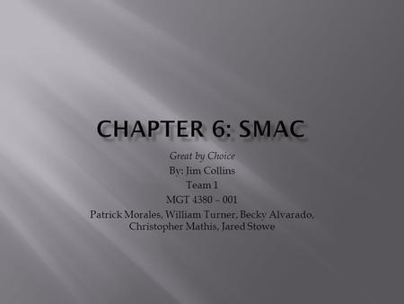 Great by Choice By: Jim Collins Team 1 MGT 4380 – 001 Patrick Morales, William Turner, Becky Alvarado, Christopher Mathis, Jared Stowe.