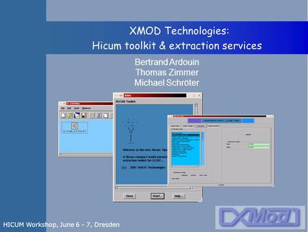 Bertrand Ardouin Thomas Zimmer Michael Schröter XMOD Technologies: Hicum toolkit & extraction services HICUM Workshop, June 6 - 7, Dresden.