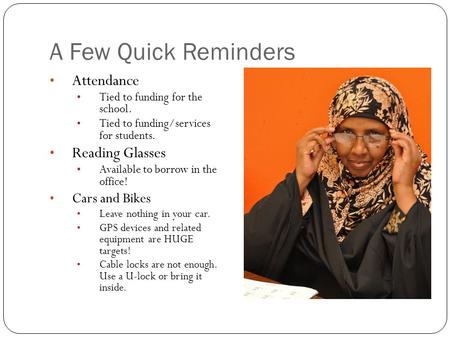 A Few Quick Reminders Attendance Tied to funding for the school. Tied to funding/services for students. Reading Glasses Available to borrow in the office!