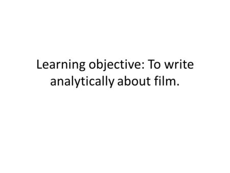 Learning objective: To write analytically about film.