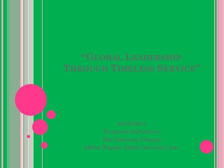 “G LOBAL L EADERSHIP T HROUGH T IMELESS S ERVICE ” 2010-2014 Program Initiatives Mu Omicron Omega Alpha Kappa Alpha Sorority, Inc.