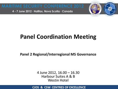 Panel Coordination Meeting Panel 2 Regional/Interregional MS Governance 4 June 2012, 16.00 – 16.30 Harbour Suites A & B Westin Hotel CJOS & CSW CENTRES.