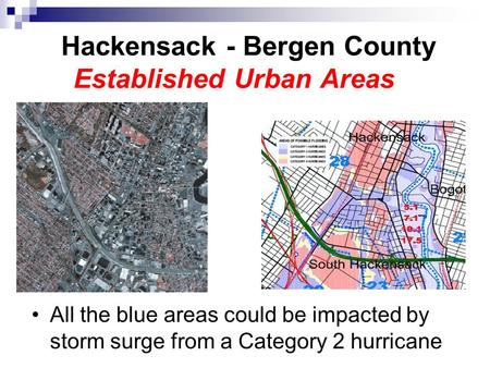 Hackensack - Bergen County Established Urban Areas All the blue areas could be impacted by storm surge from a Category 2 hurricane.