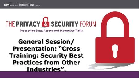 General Session/ Presentation: “Cross Training: Security Best Practices from Other Industries”.