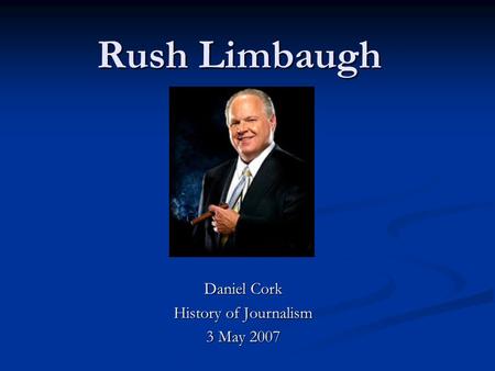 Rush Limbaugh Daniel Cork History of Journalism 3 May 2007.